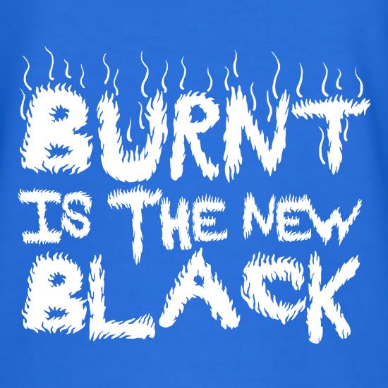 Burnt Is The New Black t shirt